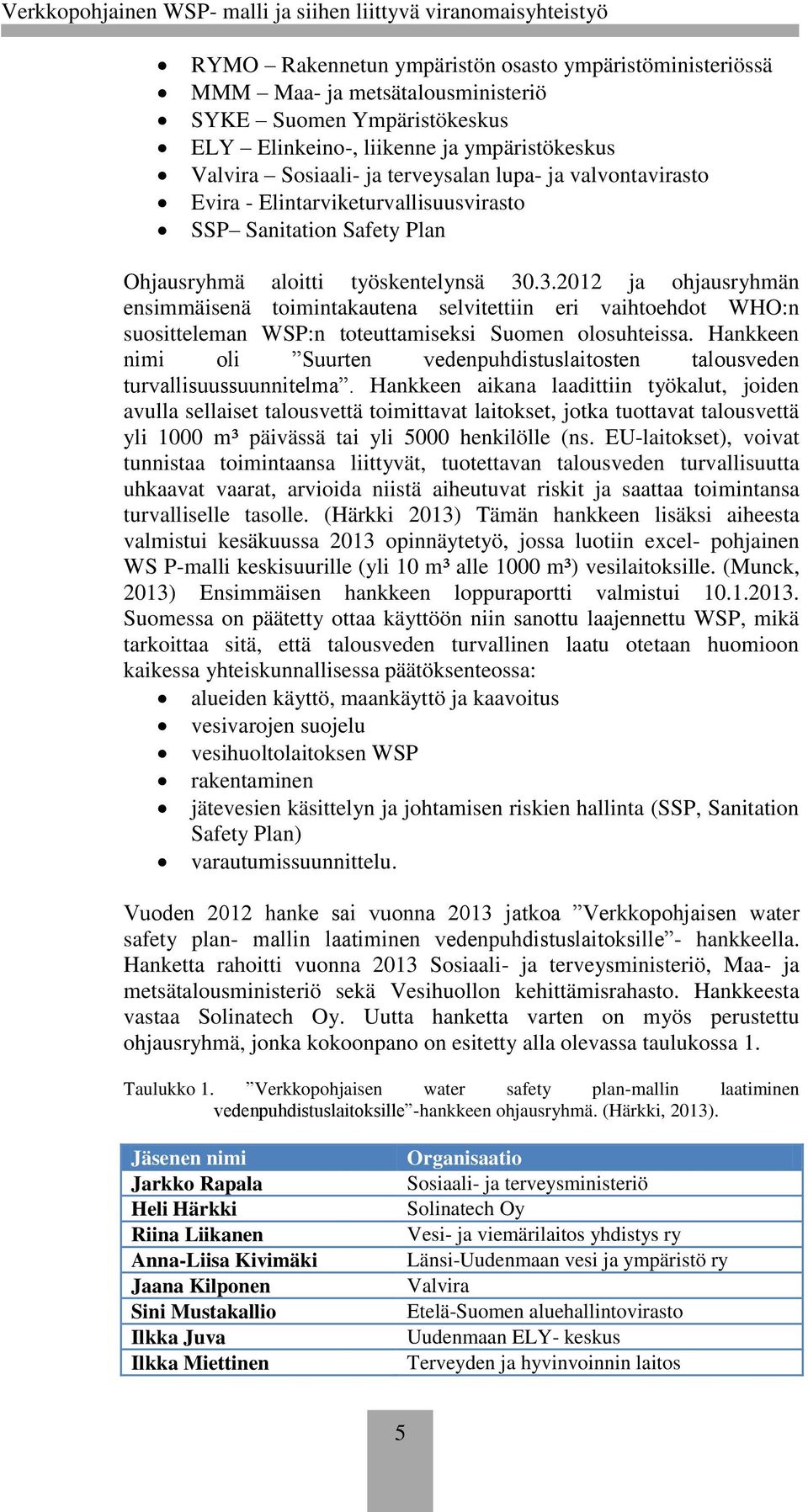 .3.2012 ja ohjausryhmän ensimmäisenä toimintakautena selvitettiin eri vaihtoehdot WHO:n suositteleman WSP:n toteuttamiseksi Suomen olosuhteissa.