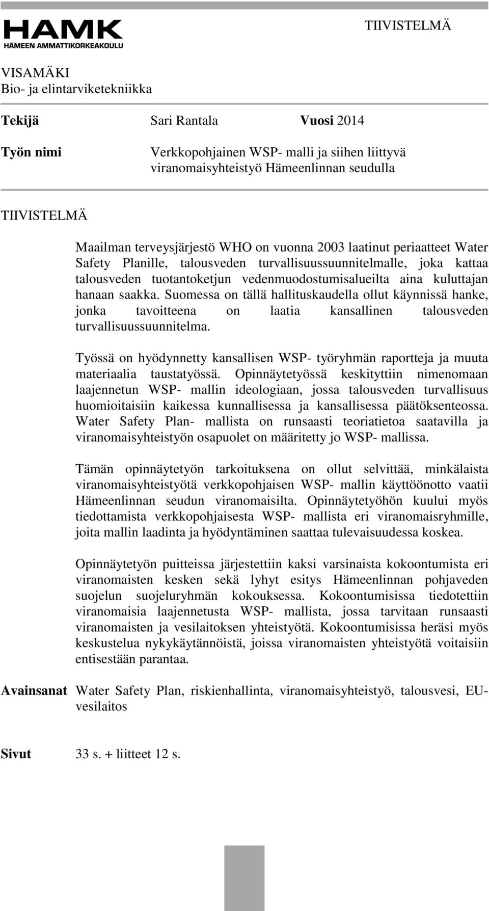 hanaan saakka. Suomessa on tällä hallituskaudella ollut käynnissä hanke, jonka tavoitteena on laatia kansallinen talousveden turvallisuussuunnitelma.