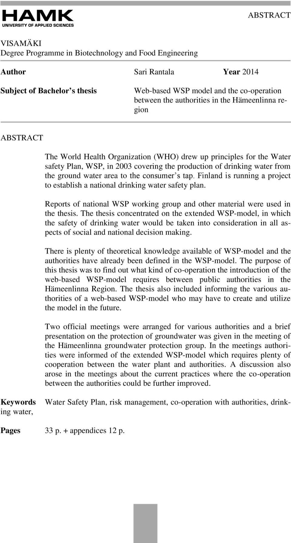 the consumer s tap. Finland is running a project to establish a national drinking water safety plan. Reports of national WSP working group and other material were used in the thesis.