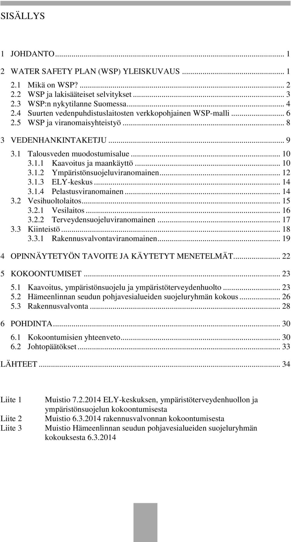 .. 10 3.1.2 Ympäristönsuojeluviranomainen... 12 3.1.3 ELY-keskus... 14 3.1.4 Pelastusviranomainen... 14 3.2 Vesihuoltolaitos... 15 3.2.1 Vesilaitos... 16 3.2.2 Terveydensuojeluviranomainen... 17 3.