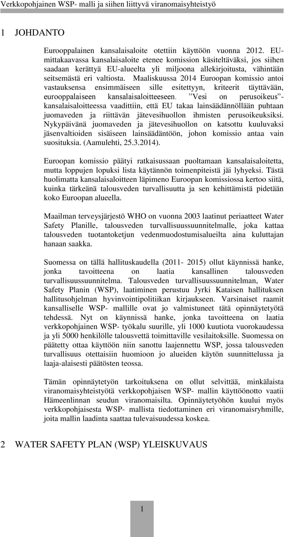 Maaliskuussa 2014 Euroopan komissio antoi vastauksensa ensimmäiseen sille esitettyyn, kriteerit täyttävään, eurooppalaiseen kansalaisaloitteeseen.