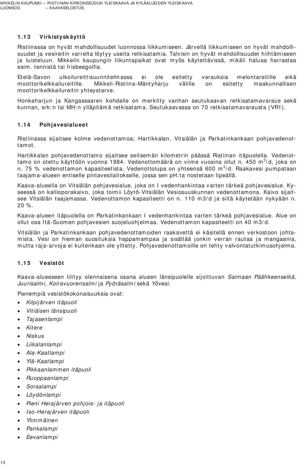 Etelä-Savon ulkoilureittisuunnitelmassa ei ole esitetty varauksia melontareitille eikä moottorikelkkailureitille.