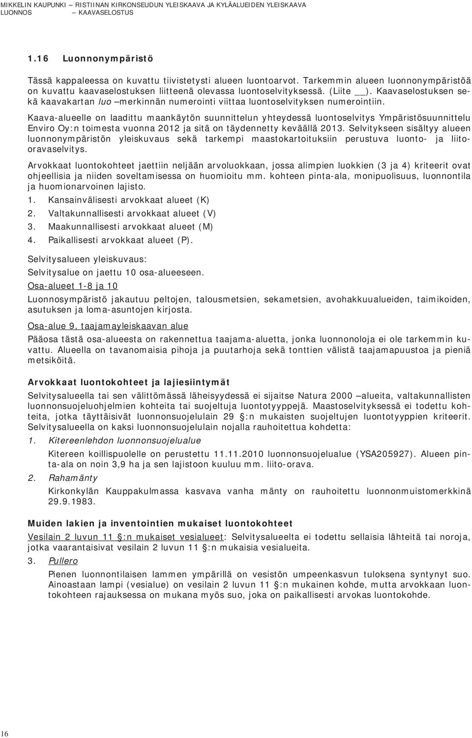 Kaava-alueelle on laadittu maankäytön suunnittelun yhteydessä luontoselvitys Ympäristösuunnittelu Enviro Oy:n toimesta vuonna 2012 ja sitä on täydennetty keväällä 2013.