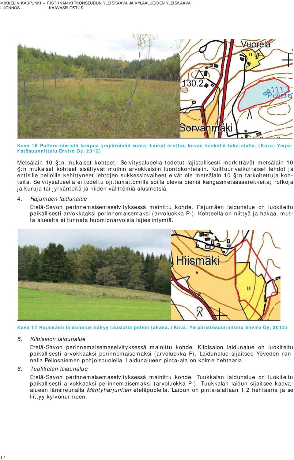 luontokohteisiin. Kulttuurivaikutteiset lehdot ja entisille pelloille kehittyneet lehtojen sukkessiovaiheet eivät ole metsälain 10 :n tarkoitettuja kohteita.