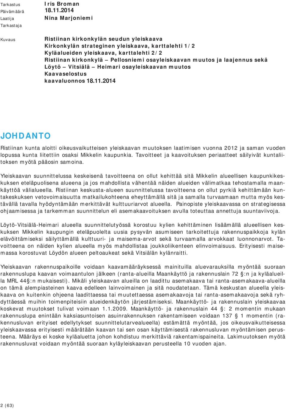 2014 Laatija Tarkastaja Kuvaus Ristiinan kirkonkylän seudun yleiskaava Kirkonkylän strateginen yleiskaava, karttalehti 1/2 Kyläalueiden yleiskaava, karttalehti 2/2 Ristiinan kirkonkylä Pellosniemi