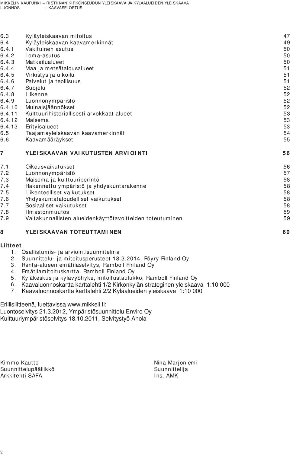 5 Taajamayleiskaavan kaavamerkinnät 54 6.6 Kaavamääräykset 55 7 YLEISKAAVAN VAIKUTUSTEN ARVIOINTI 56 7.1 Oikeusvaikutukset 56 7.2 Luonnonympäristö 57 7.3 Maisema ja kulttuuriperintö 58 7.