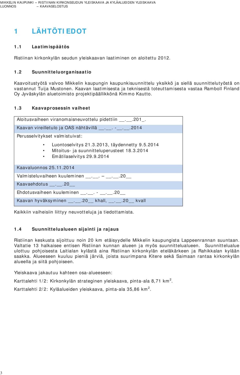 3 Kaavaprosessin vaiheet Aloitusvaiheen viranomaisneuvottelu pidettiin..201_. Kaavan vireilletulo ja OAS nähtävillä.. -..2014 Perusselvitykset valmistuivat: Luontoselvitys 21.3.2013, täydennetty 9.5.