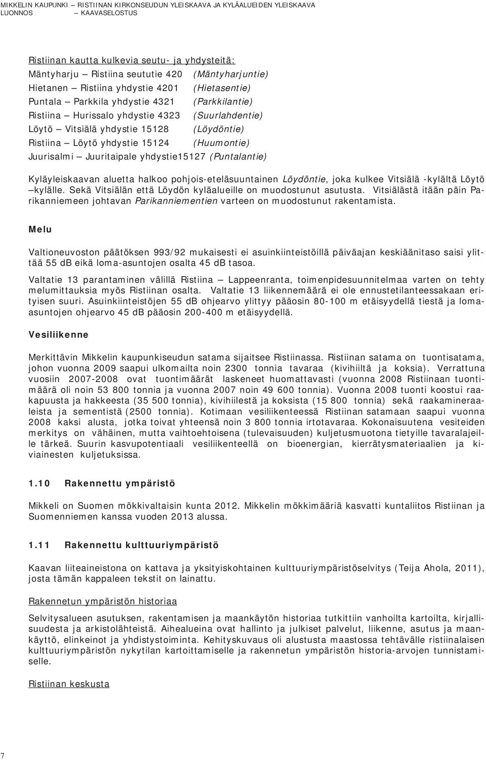 halkoo pohjois-eteläsuuntainen Löydöntie, joka kulkee Vitsiälä -kylältä Löytö kylälle. Sekä Vitsiälän että Löydön kyläalueille on muodostunut asutusta.