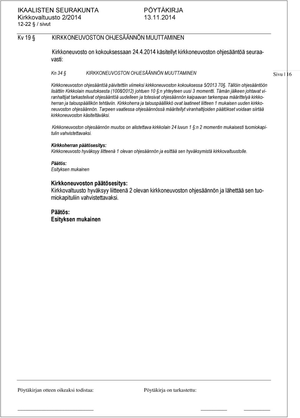 70. Tällöin ohjesääntöön lisättiin Kirkkolain muutoksesta (1008/2012) johtuen 10 :n yhteyteen uusi 3 momentti.