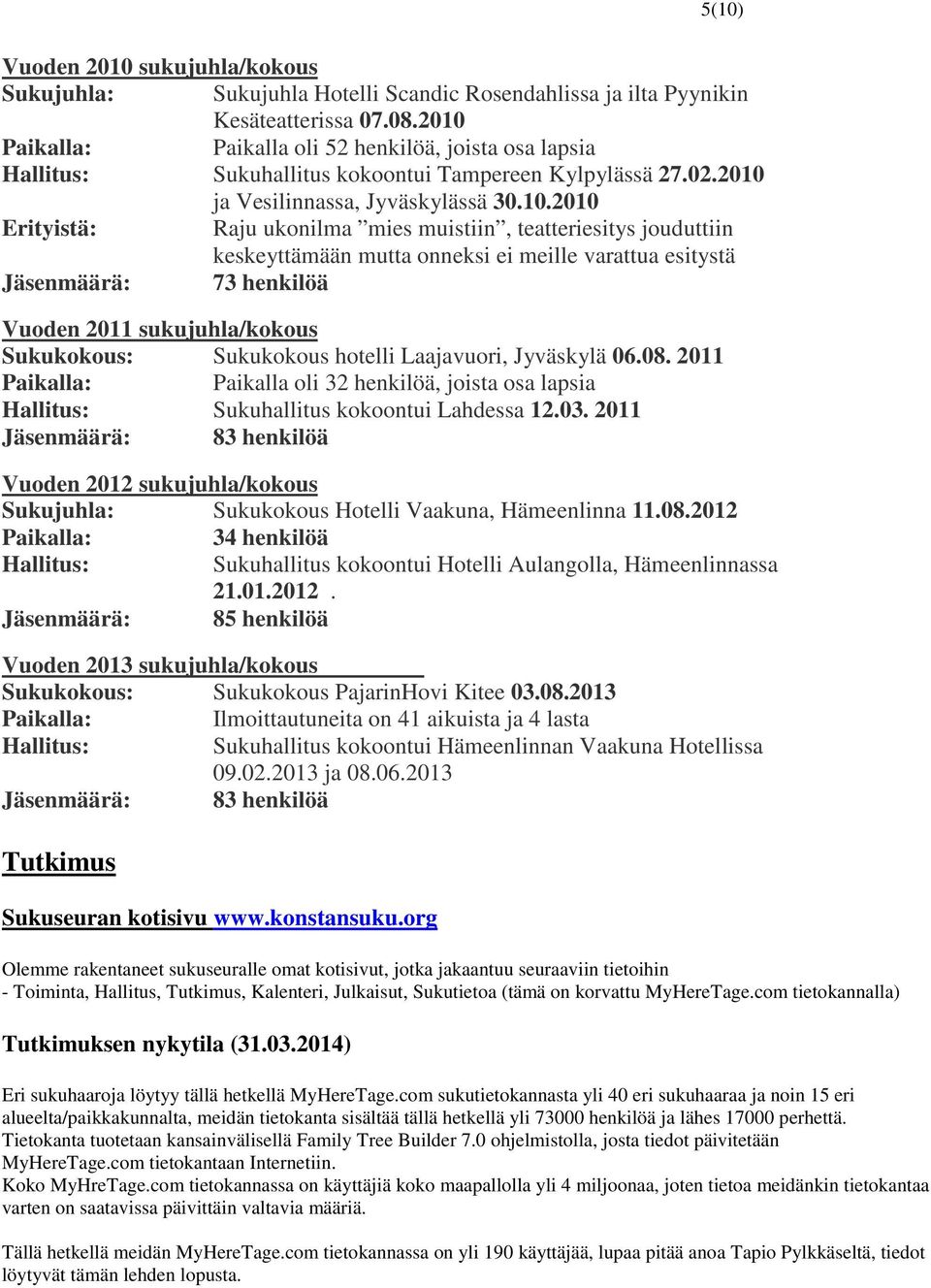 jouduttiin keskeyttämään mutta onneksi ei meille varattua esitystä Jäsenmäärä: 73 henkilöä Vuoden 2011 sukujuhla/kokous Sukukokous: Sukukokous hotelli Laajavuori, Jyväskylä 06.08.