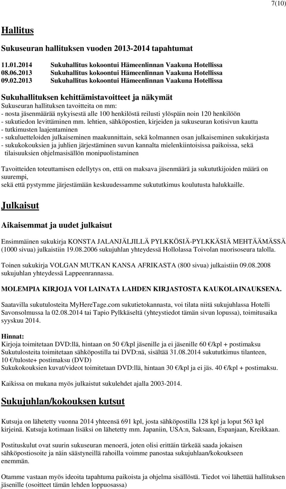 2013 Sukuhallitus kokoontui Hämeenlinnan Vaakuna Hotellissa Sukuhallituksen kehittämistavoitteet ja näkymät Sukuseuran hallituksen tavoitteita on mm: - nosta jäsenmäärää nykyisestä alle 100