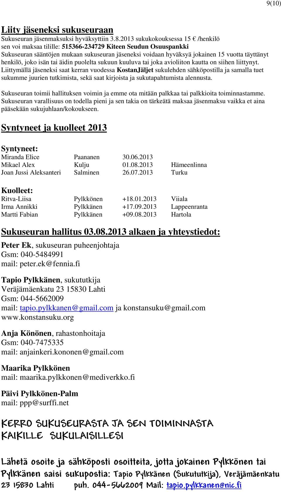 henkilö, joko isän tai äidin puolelta sukuun kuuluva tai joka avioliiton kautta on siihen liittynyt.