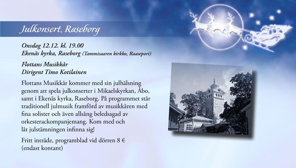 med sin julhälsning genom att spela julkonserter i Mikaelskyrkan, Åbo, samt i Ekenäs kyrka, Raseborg.