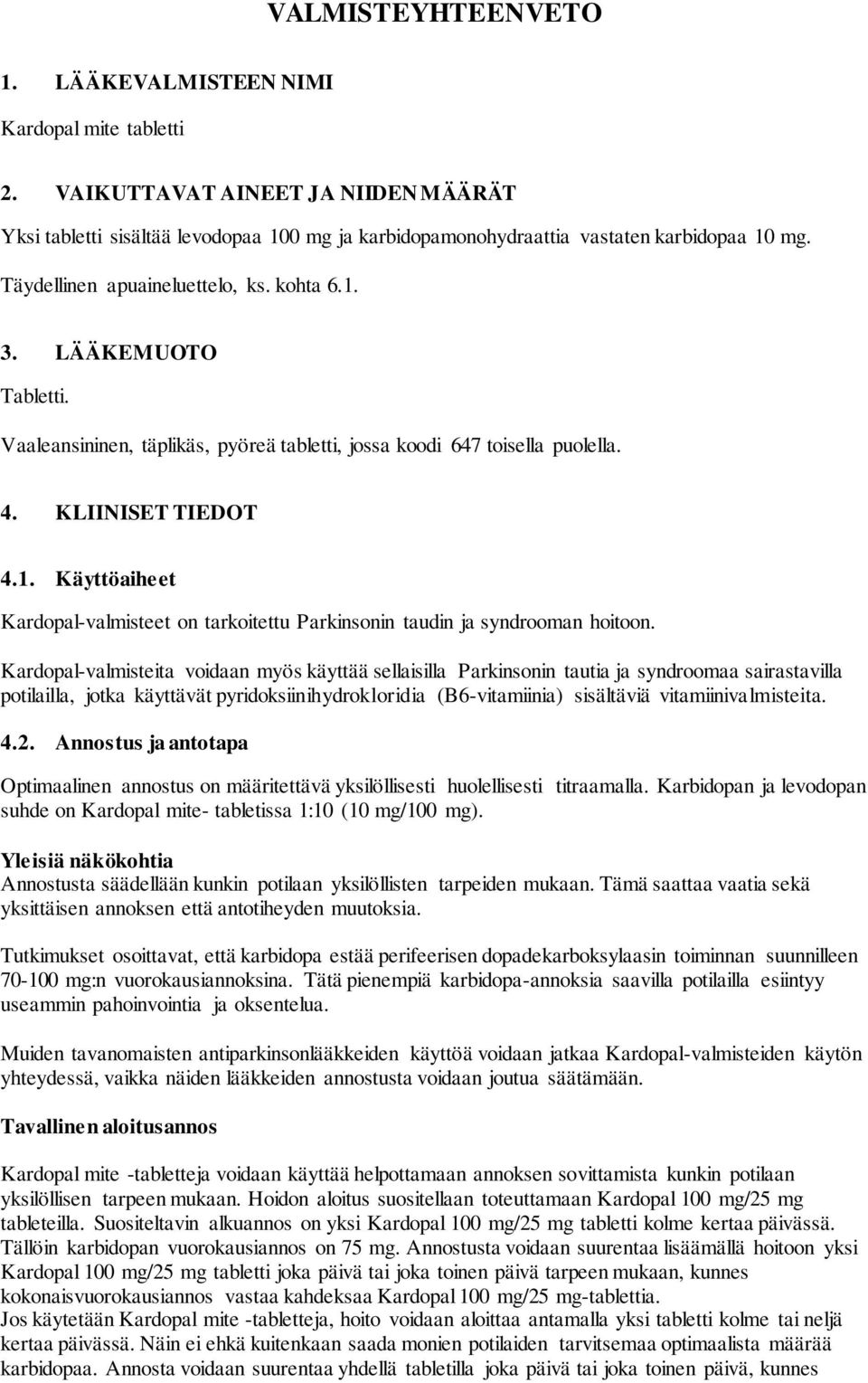 Kardopal-valmisteita voidaan myös käyttää sellaisilla Parkinsonin tautia ja syndroomaa sairastavilla potilailla, jotka käyttävät pyridoksiinihydrokloridia (B6-vitamiinia) sisältäviä