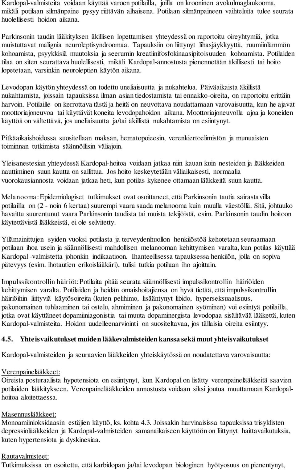 Parkinsonin taudin lääkityksen äkillisen lopettamisen yhteydessä on raportoitu oireyhtymiä, jotka muistuttavat malignia neuroleptisyndroomaa.