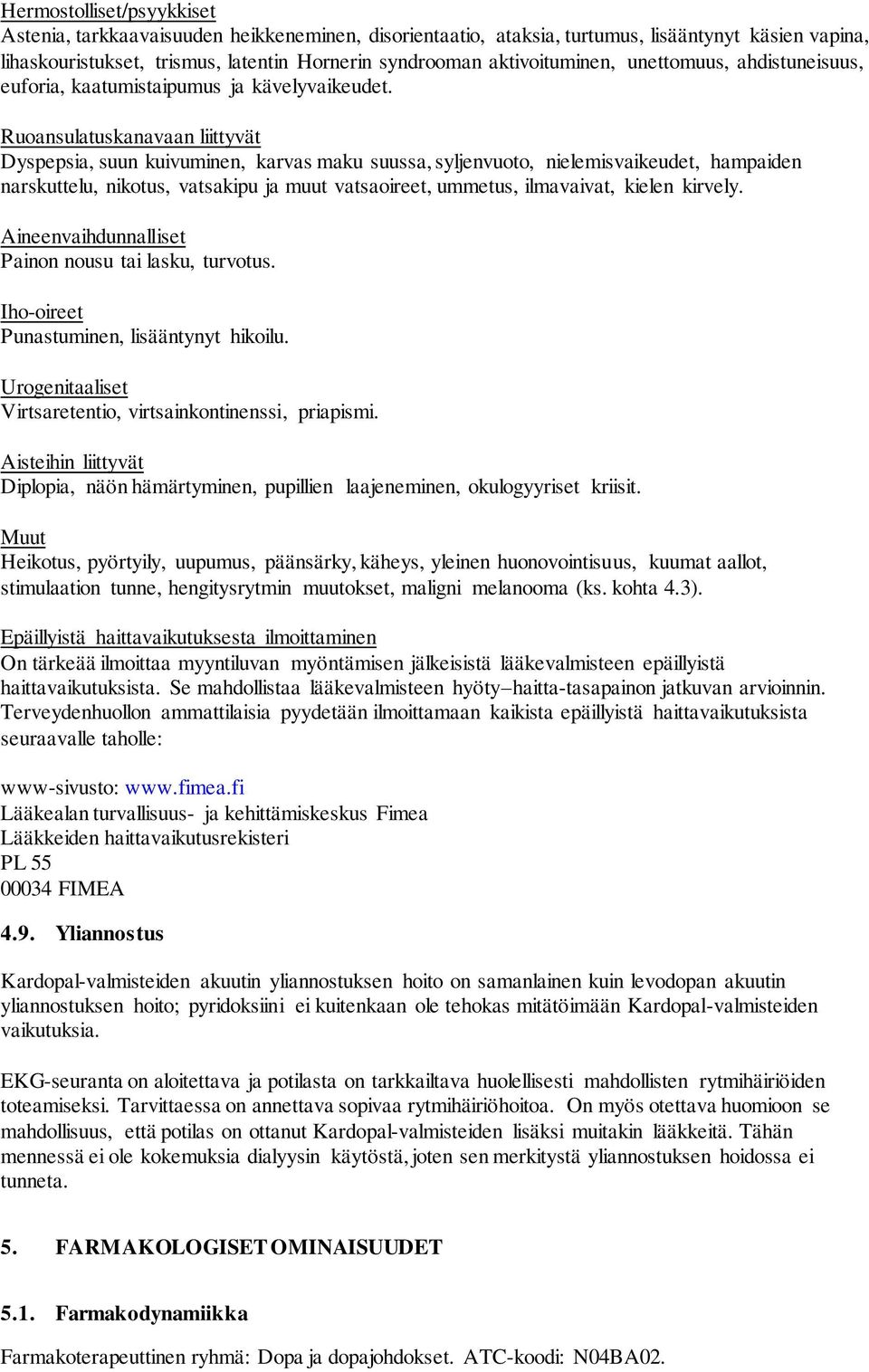 Ruoansulatuskanavaan liittyvät Dyspepsia, suun kuivuminen, karvas maku suussa, syljenvuoto, nielemisvaikeudet, hampaiden narskuttelu, nikotus, vatsakipu ja muut vatsaoireet, ummetus, ilmavaivat,