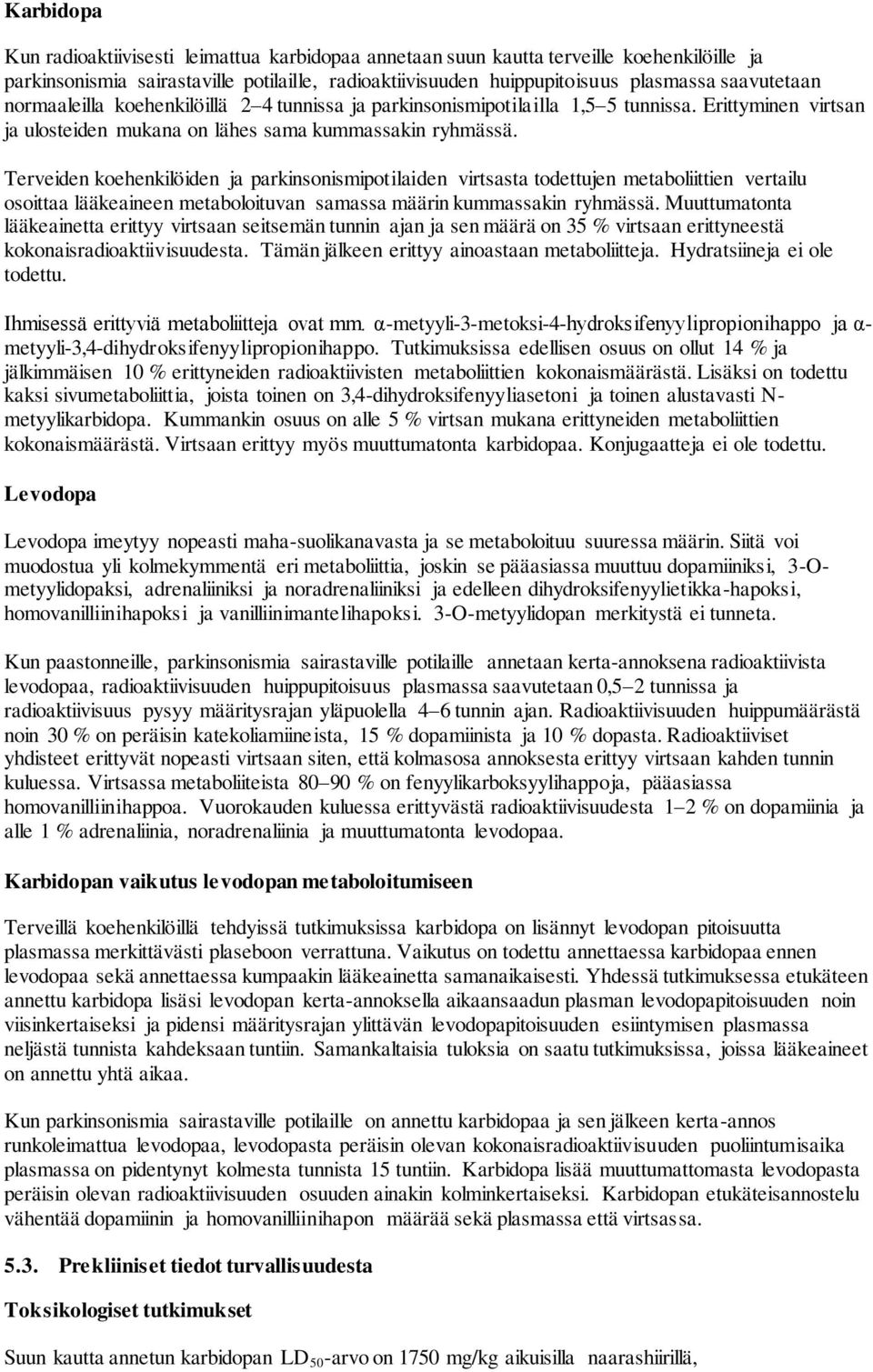 Terveiden koehenkilöiden ja parkinsonismipotilaiden virtsasta todettujen metaboliittien vertailu osoittaa lääkeaineen metaboloituvan samassa määrin kummassakin ryhmässä.