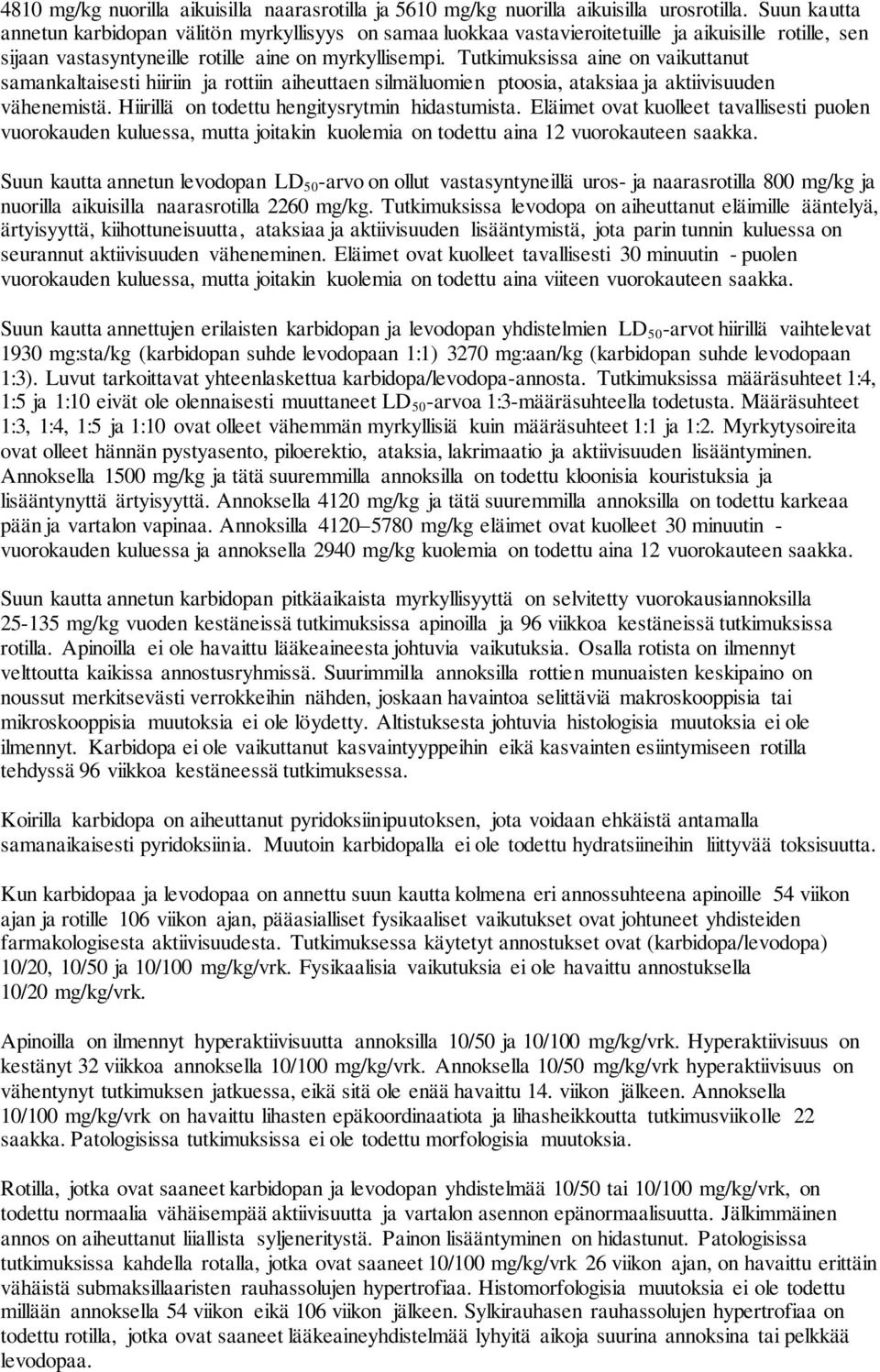 Tutkimuksissa aine on vaikuttanut samankaltaisesti hiiriin ja rottiin aiheuttaen silmäluomien ptoosia, ataksiaa ja aktiivisuuden vähenemistä. Hiirillä on todettu hengitysrytmin hidastumista.