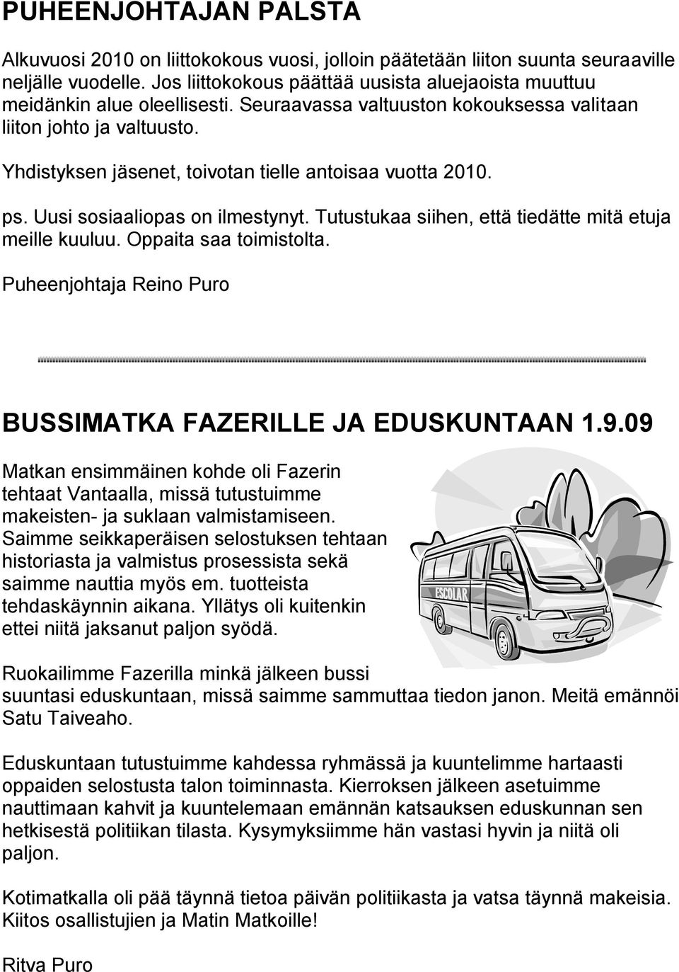 Yhdistyksen jäsenet, toivotan tielle antoisaa vuotta 2010. ps. Uusi sosiaaliopas on ilmestynyt. Tutustukaa siihen, että tiedätte mitä etuja meille kuuluu. Oppaita saa toimistolta.