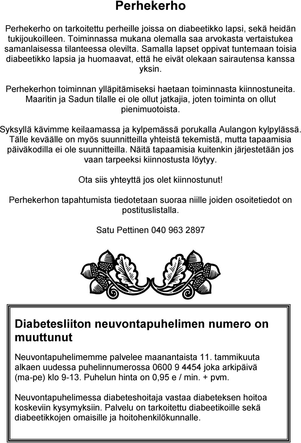 Maaritin ja Sadun tilalle ei ole ollut jatkajia, joten toiminta on ollut pienimuotoista. Syksyllä kävimme keilaamassa ja kylpemässä porukalla Aulangon kylpylässä.