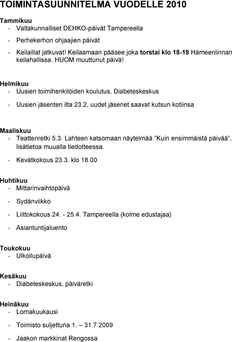 2, uudet jäsenet saavat kutsun kotiinsa Maaliskuu - Teatteriretki 5.3. Lahteen katsomaan näytelmää Kuin ensimmäistä päivää, lisätietoa muualla tiedotteessa. - Kevätkokous 23.3. klo 18.