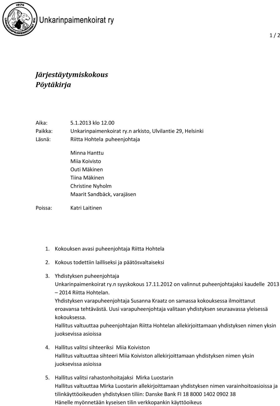 Kokouksen avasi puheenjohtaja Riitta Hohtela 2. Kokous todettiin lailliseksi ja päätösvaltaiseksi 3. Yhdistyksen puheenjohtaja Unkarinpaimenkoirat ry.n syyskokous 17.11.