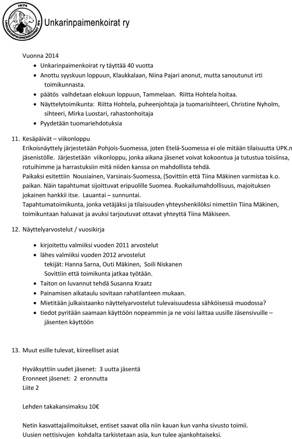 Kesäpäivät viikonloppu Erikoisnäyttely järjestetään Pohjois Suomessa, joten Etelä Suomessa ei ole mitään tilaisuutta UPK.n jäsenistölle.