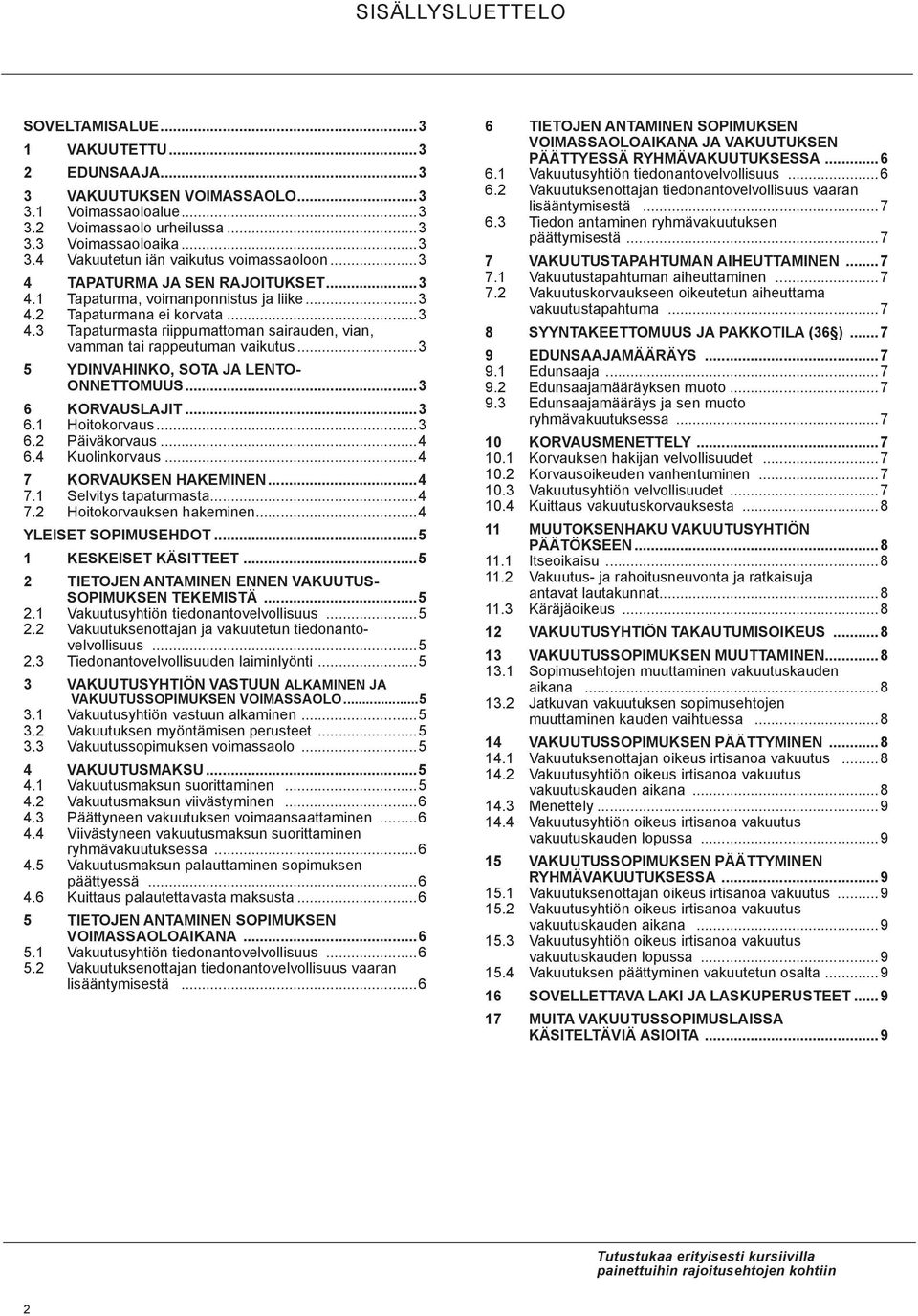 ..3 5 YDINVAHINKO, SOTA JA LENTO- ONNETTOMUUS...3 6 KORVAUSLAJIT...3 6.1 Hoitokorvaus...3 6.2 Päiväkorvaus...4 6.4 Kuolinkorvaus...4 7 KORVAUKSEN HAKEMINEN...4 7.1 Selvitys tapaturmasta...4 7.2 Hoitokorvauksen hakeminen.