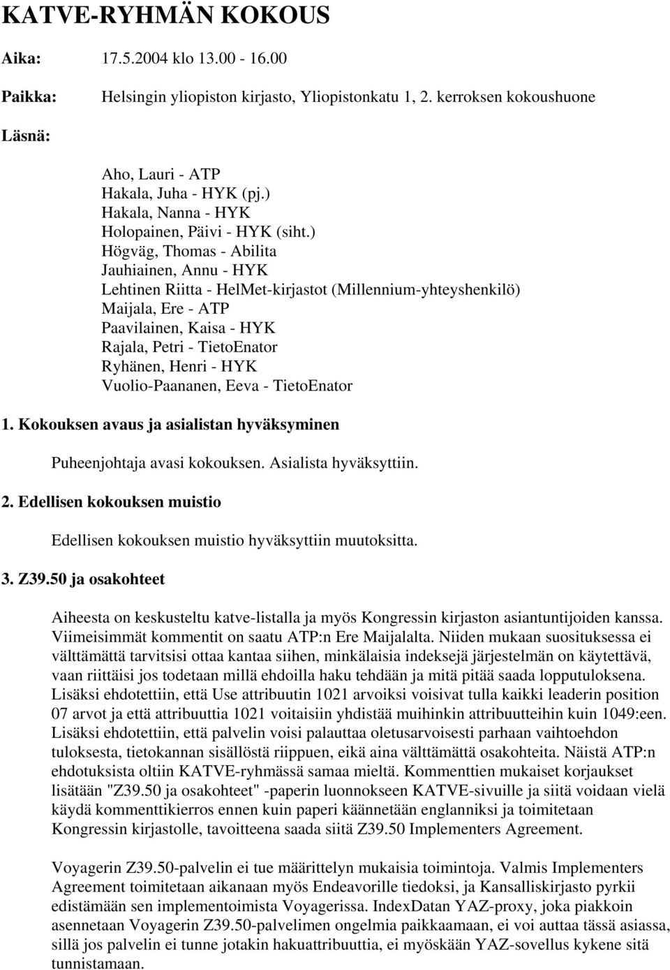 ) Högväg, Thomas - Abilita Jauhiainen, Annu - HYK Lehtinen Riitta - HelMet-kirjastot (Millennium-yhteyshenkilö) Maijala, Ere - ATP Paavilainen, Kaisa - HYK Rajala, Petri - TietoEnator Ryhänen, Henri