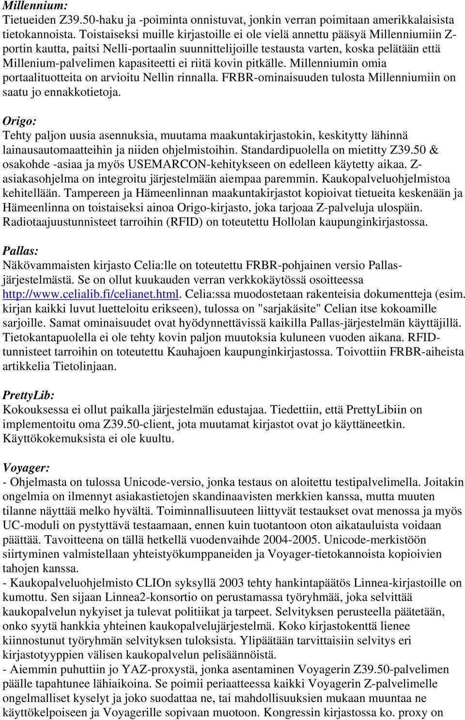 kapasiteetti ei riitä kovin pitkälle. Millenniumin omia portaalituotteita on arvioitu Nellin rinnalla. FRBR-ominaisuuden tulosta Millenniumiin on saatu jo ennakkotietoja.