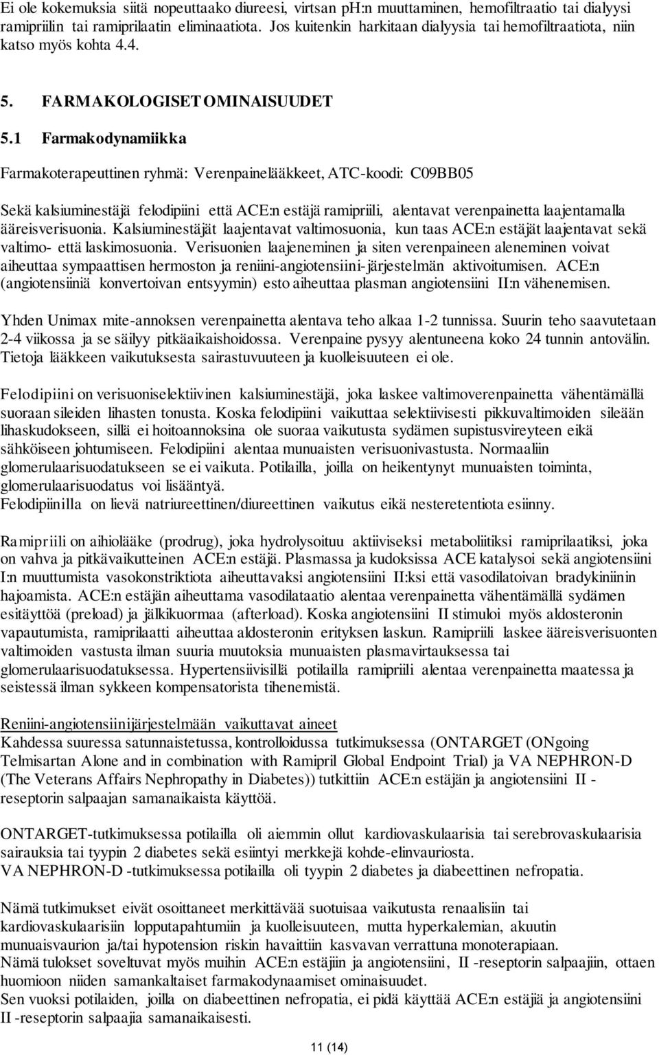 1 Farmakodynamiikka Farmakoterapeuttinen ryhmä: Verenpainelääkkeet, ATC-koodi: C09BB05 Sekä kalsiuminestäjä felodipiini että ACE:n estäjä ramipriili, alentavat verenpainetta laajentamalla