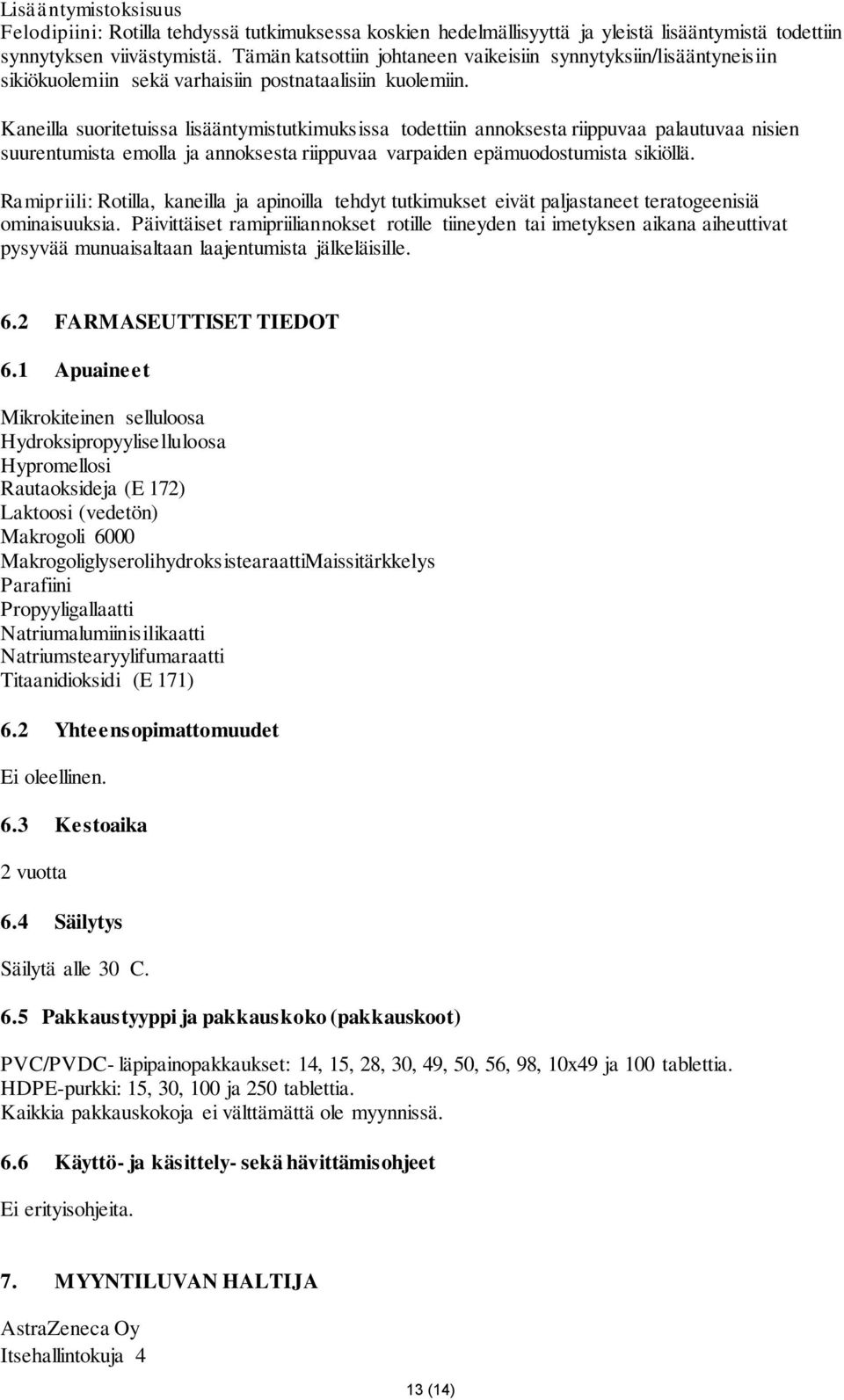 Kaneilla suoritetuissa lisääntymistutkimuksissa todettiin annoksesta riippuvaa palautuvaa nisien suurentumista emolla ja annoksesta riippuvaa varpaiden epämuodostumista sikiöllä.