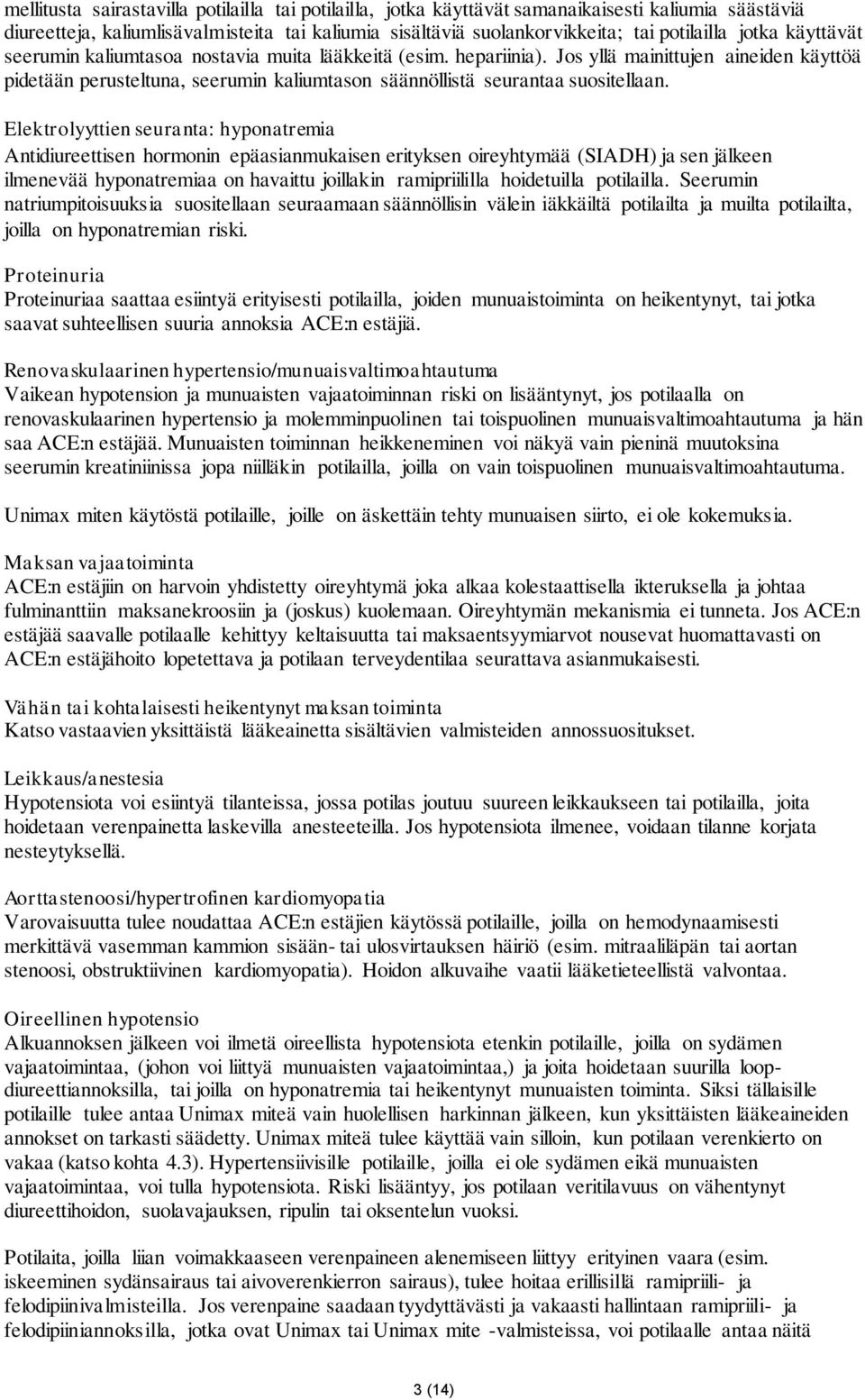 Elektrolyyttien seuranta: hyponatremia Antidiureettisen hormonin epäasianmukaisen erityksen oireyhtymää (SIADH) ja sen jälkeen ilmenevää hyponatremiaa on havaittu joillakin ramipriililla hoidetuilla
