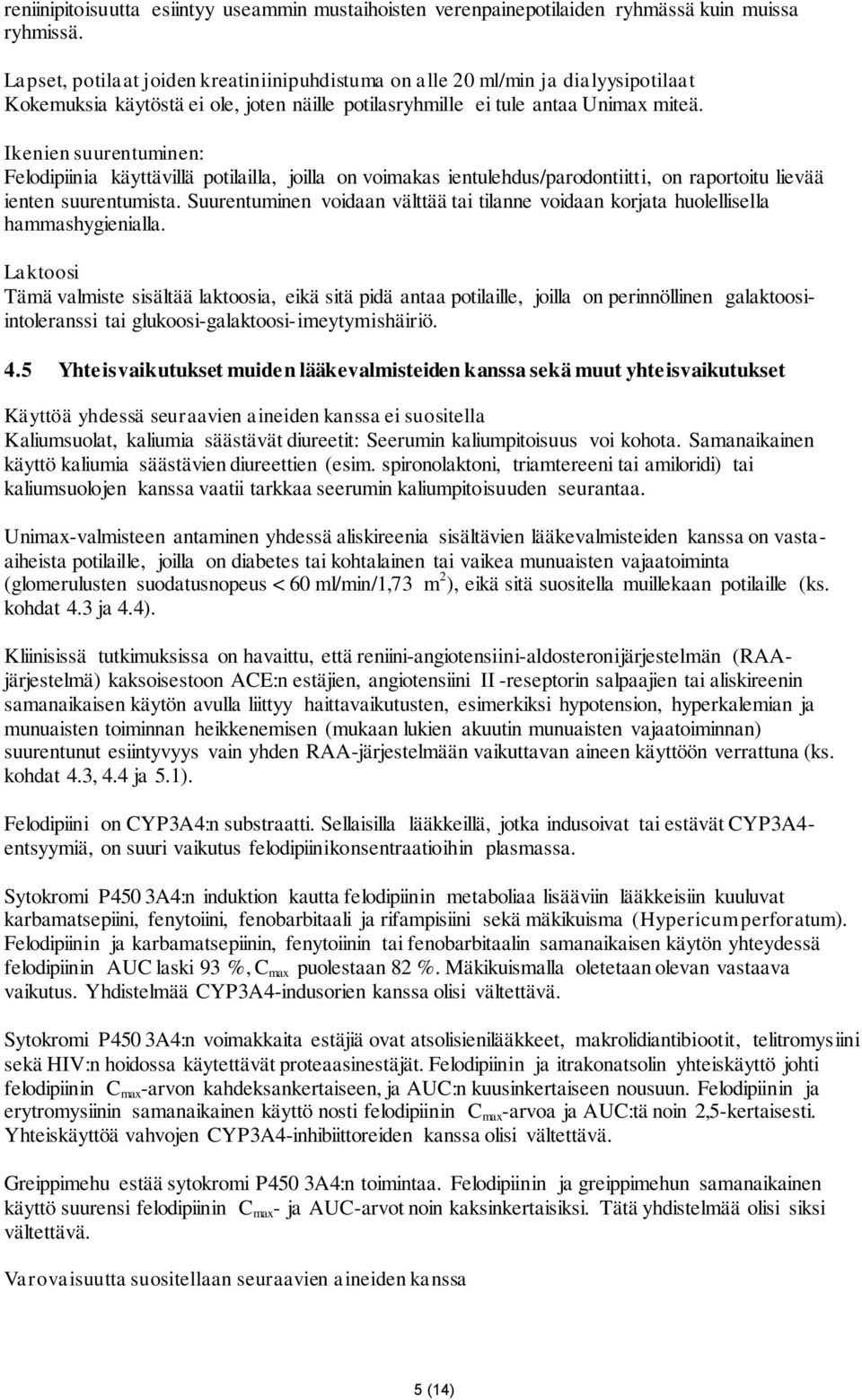 Ikenien suurentuminen: Felodipiinia käyttävillä potilailla, joilla on voimakas ientulehdus/parodontiitti, on raportoitu lievää ienten suurentumista.