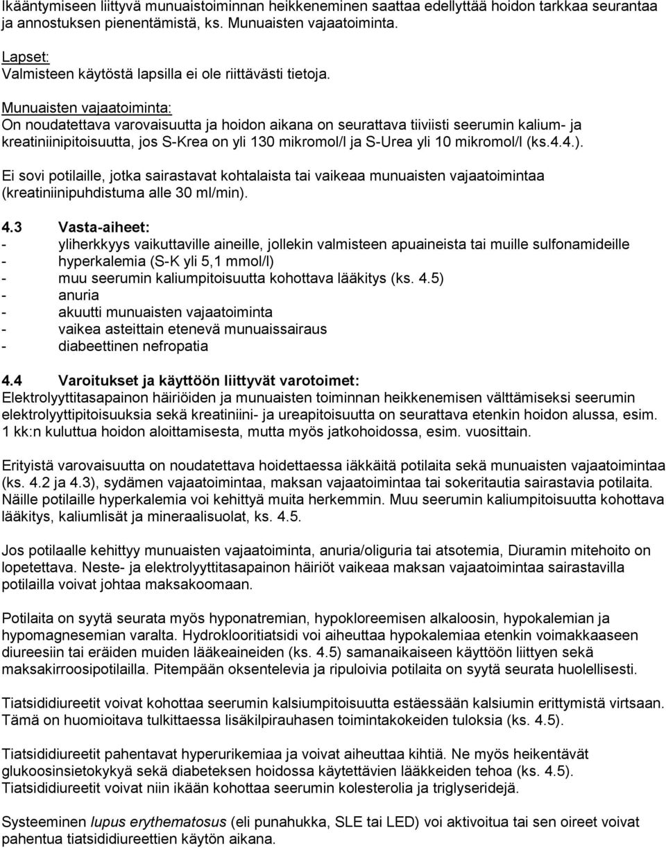 Munuaisten vajaatoiminta: On noudatettava varovaisuutta ja hoidon aikana on seurattava tiiviisti seerumin kalium- ja kreatiniinipitoisuutta, jos S-Krea on yli 130 mikromol/l ja S-Urea yli 10