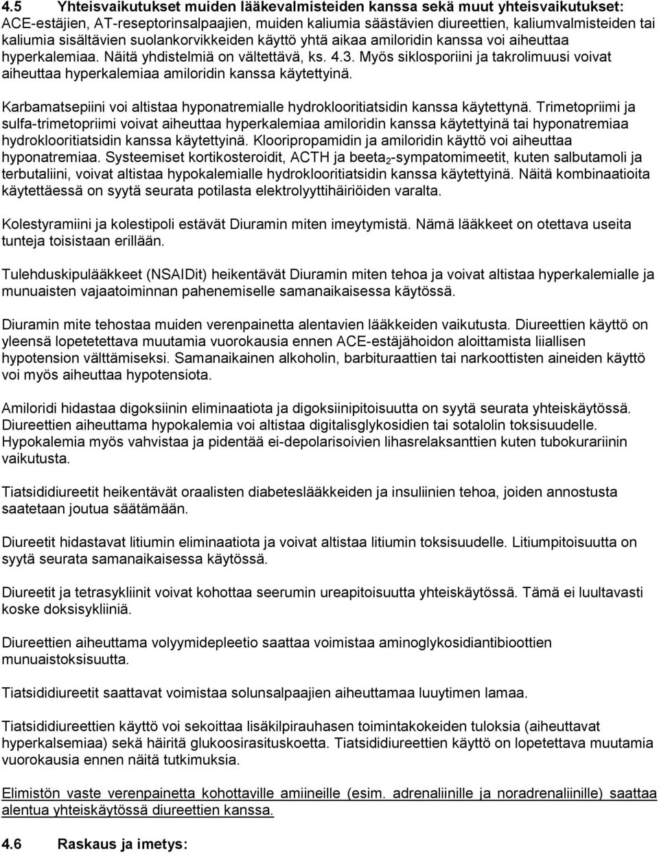 Myös siklosporiini ja takrolimuusi voivat aiheuttaa hyperkalemiaa amiloridin kanssa käytettyinä. Karbamatsepiini voi altistaa hyponatremialle hydroklooritiatsidin kanssa käytettynä.