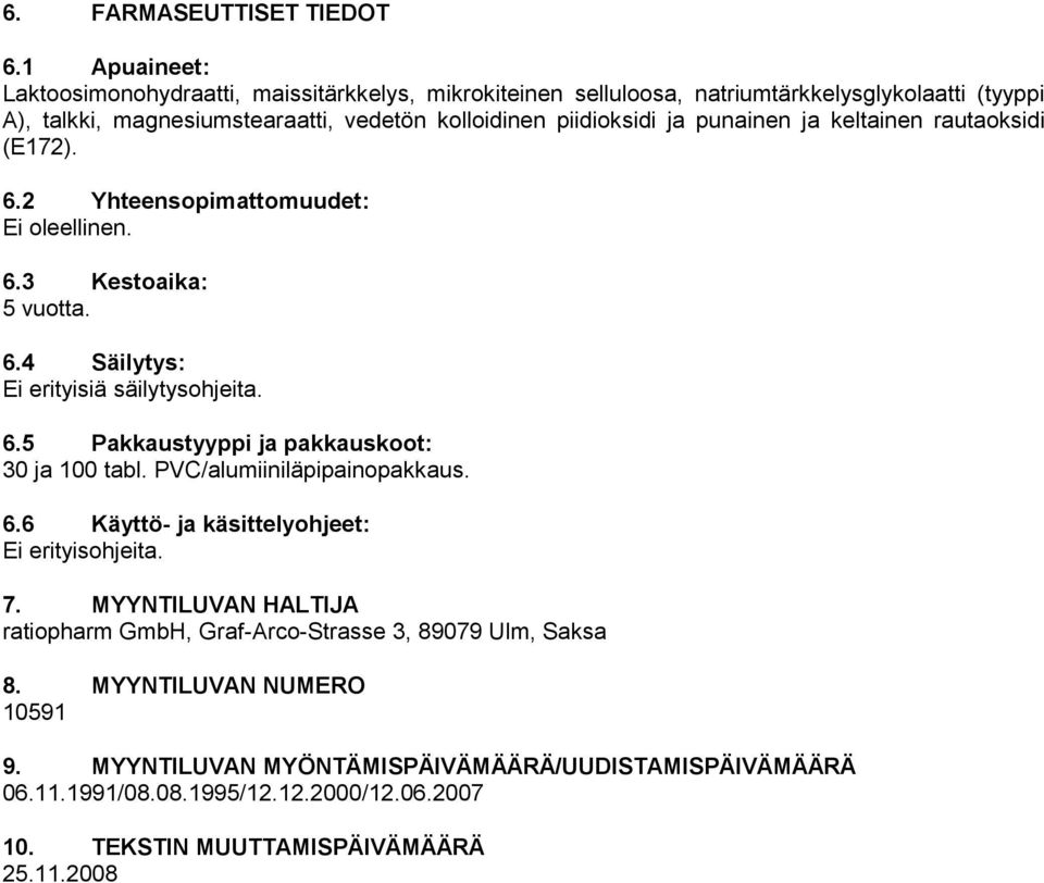 punainen ja keltainen rautaoksidi (E172). 6.2 Yhteensopimattomuudet: Ei oleellinen. 6.3 Kestoaika: 5 vuotta. 6.4 Säilytys: Ei erityisiä säilytysohjeita. 6.5 Pakkaustyyppi ja pakkauskoot: 30 ja 100 tabl.