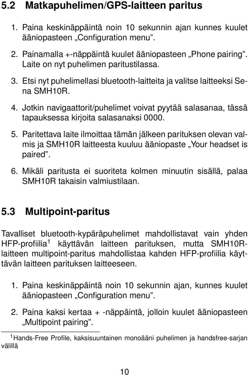 Jotkin navigaattorit/puhelimet voivat pyytää salasanaa, tässä tapauksessa kirjoita salasanaksi 0000. 5.