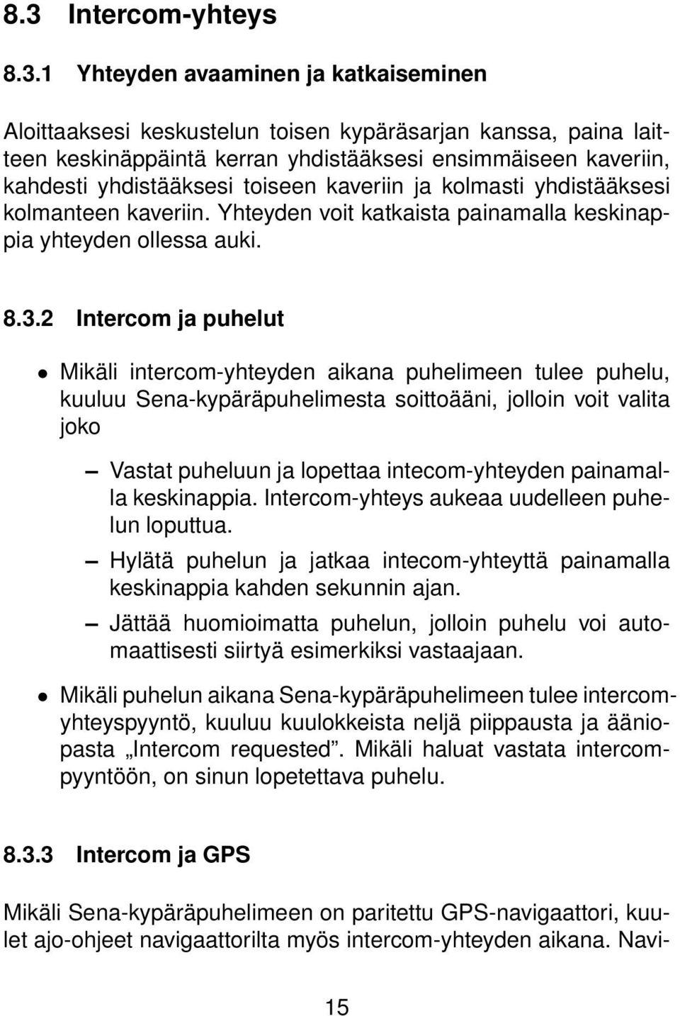 2 Intercom ja puhelut Mikäli intercom-yhteyden aikana puhelimeen tulee puhelu, kuuluu Sena-kypäräpuhelimesta soittoääni, jolloin voit valita joko Vastat puheluun ja lopettaa intecom-yhteyden