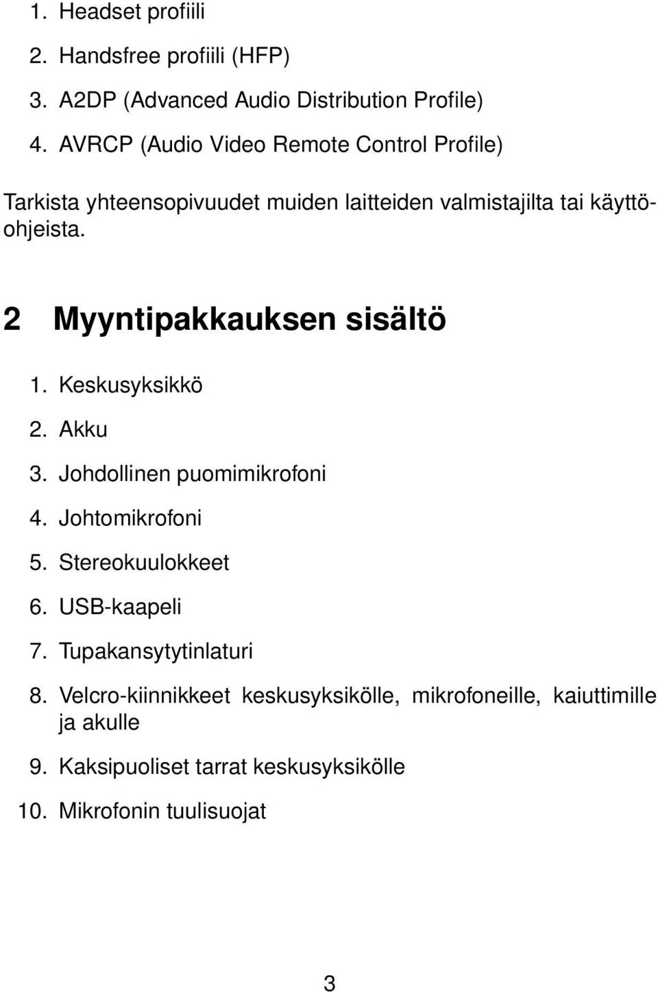 2 Myyntipakkauksen sisältö 1. Keskusyksikkö 2. Akku 3. Johdollinen puomimikrofoni 4. Johtomikrofoni 5. Stereokuulokkeet 6.