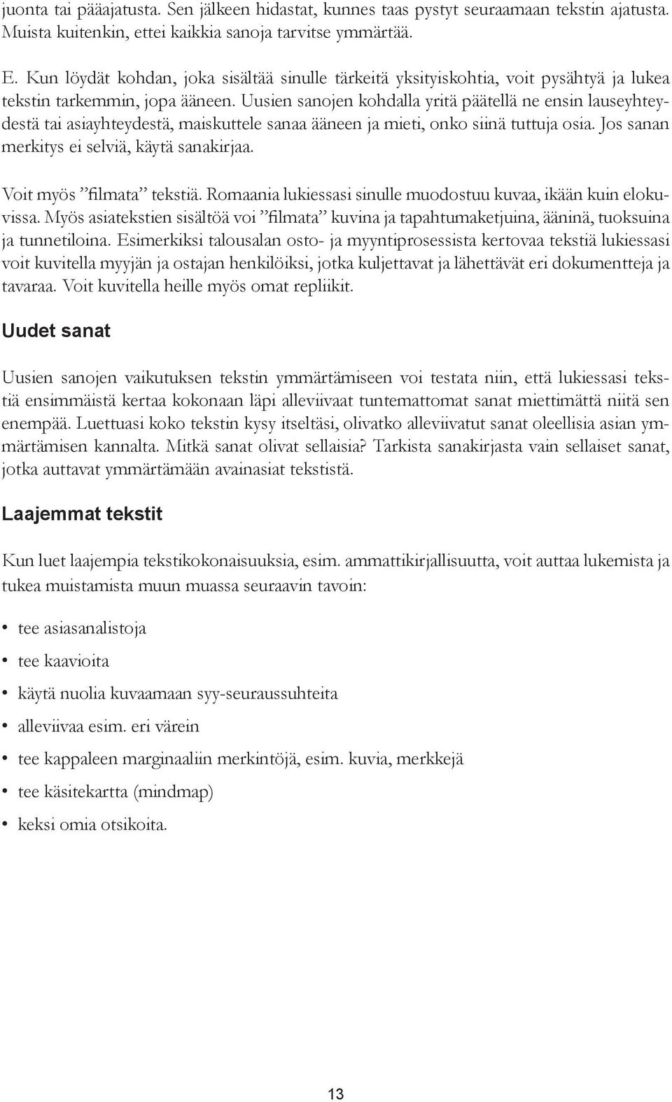 Uusien sanojen kohdalla yritä päätellä ne ensin lauseyhteydestä tai asiayhteydestä, maiskuttele sanaa ääneen ja mieti, onko siinä tuttuja osia. Jos sanan merkitys ei selviä, käytä sanakirjaa.