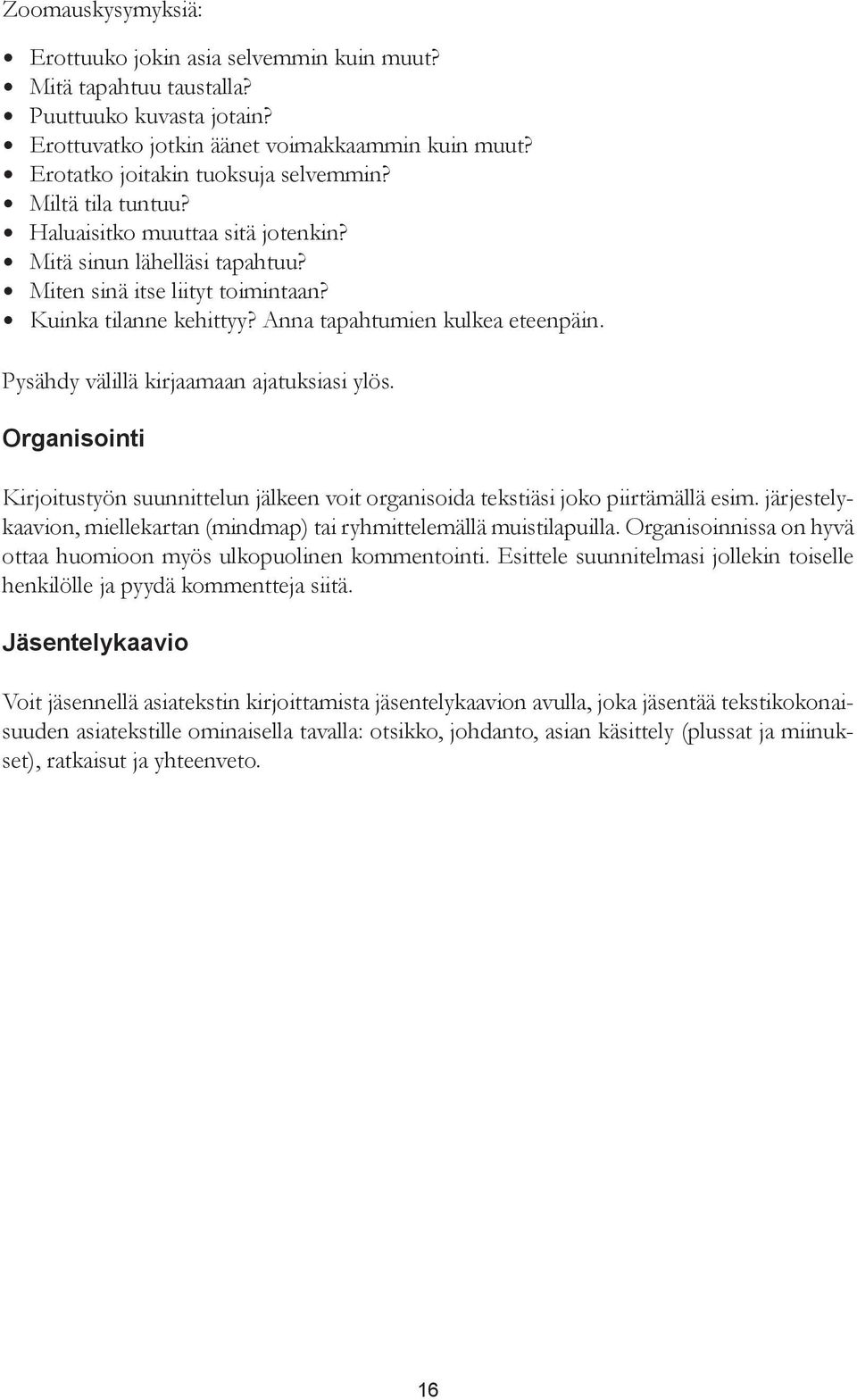 Pysähdy välillä kirjaamaan ajatuksiasi ylös. Organisointi Kirjoitustyön suunnittelun jälkeen voit organisoida tekstiäsi joko piirtämällä esim.