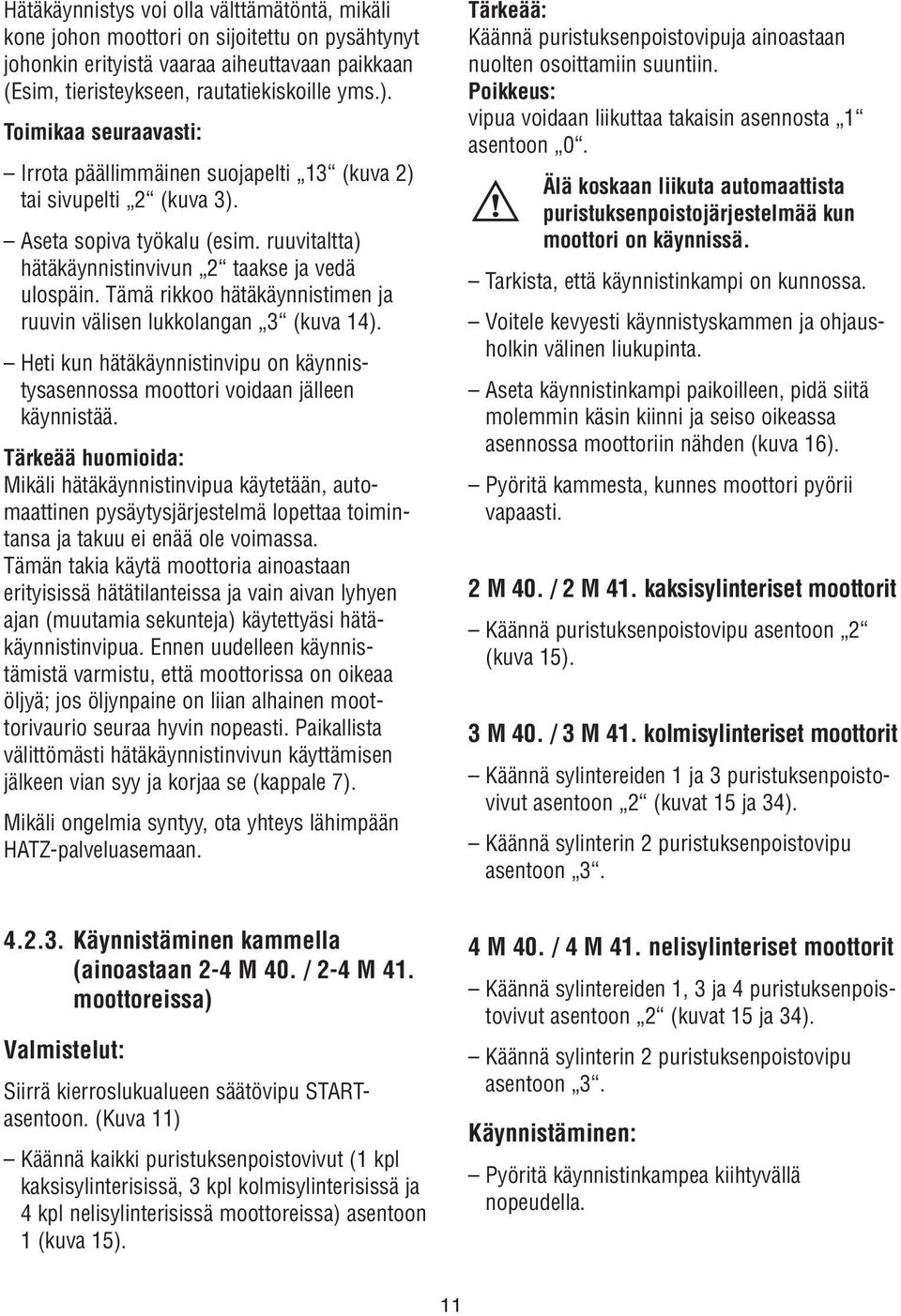 Tämä rikkoo hätäkäynnistimen ja ruuvin välisen lukkolangan 3 (kuva 4). Heti kun hätäkäynnistinvipu on käynnistysasennossa moottori voidaan jälleen käynnistää.