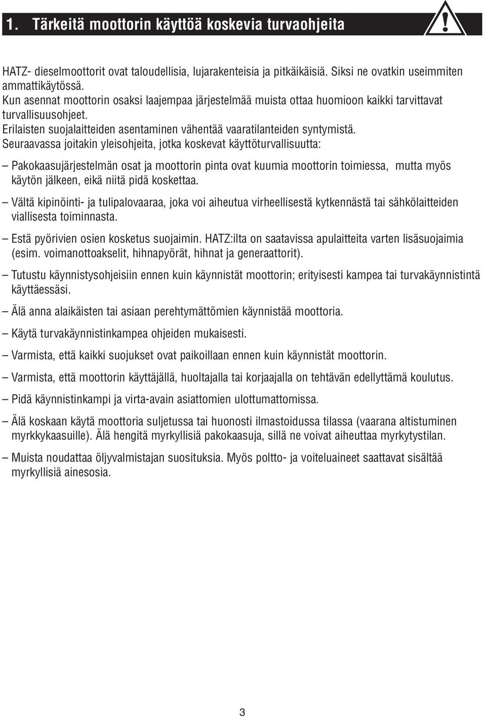 Seuraavassa joitakin yleisohjeita, jotka koskevat käyttöturvallisuutta: Pakokaasujärjestelmän osat ja moottorin pinta ovat kuumia moottorin toimiessa, mutta myös käytön jälkeen, eikä niitä pidä