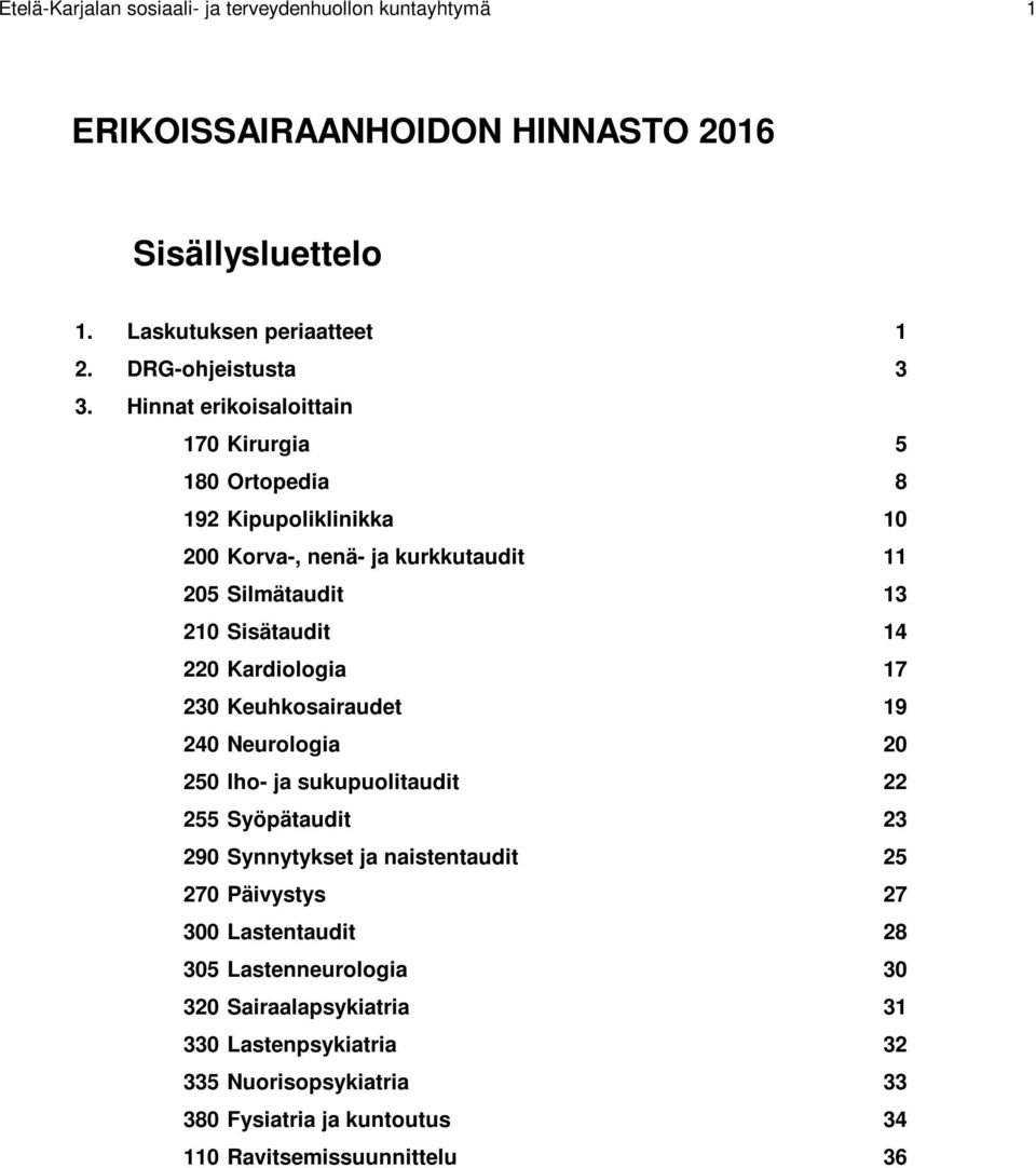 Kardiologia 17 230 Keuhkosairaudet 19 240 Neurologia 20 250 Iho- ja sukupuolitaudit 22 255 Syöpätaudit 23 290 Synnytykset ja naistentaudit 25 270 Päivystys 27 300