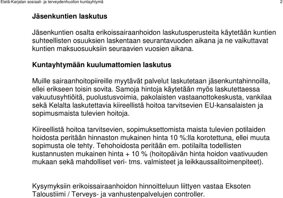 Kuntayhtymään kuulumattomien laskutus Muille sairaanhoitopiireille myytävät palvelut laskutetaan jäsenkuntahinnoilla, ellei erikseen toisin sovita.