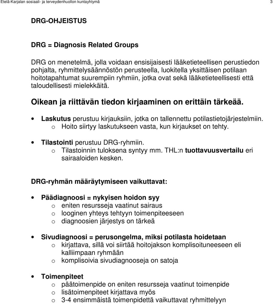 Oikean ja riittävän tiedon kirjaaminen on erittäin tärkeää. Laskutus perustuu kirjauksiin, jotka on tallennettu potilastietojärjestelmiin. o Hoito siirtyy laskutukseen vasta, kun kirjaukset on tehty.