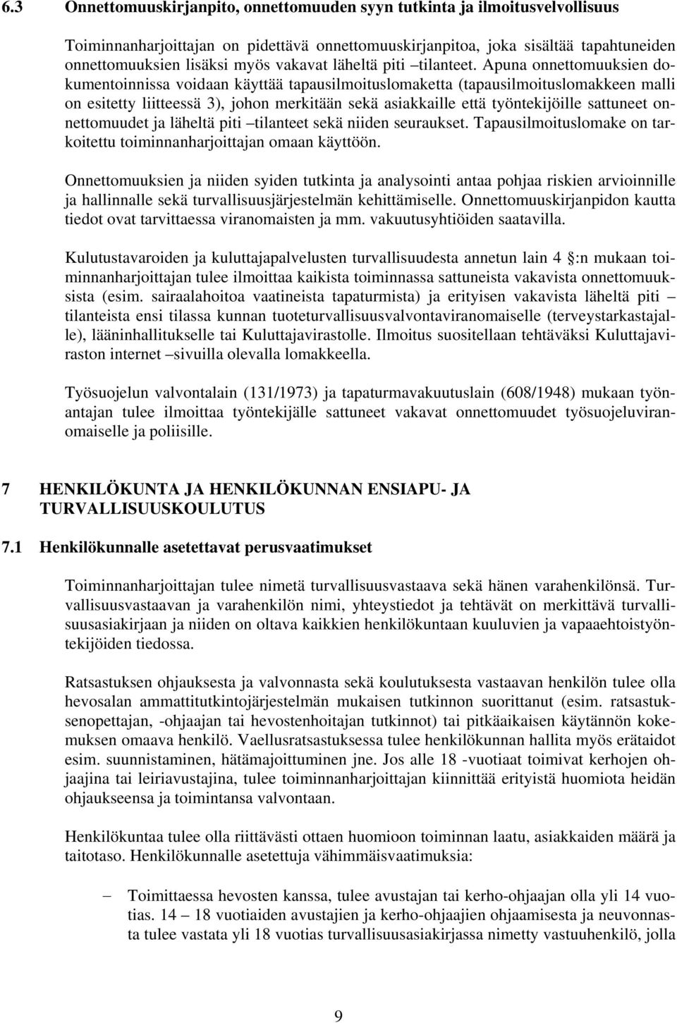 Apuna onnettomuuksien dokumentoinnissa voidaan käyttää tapausilmoituslomaketta (tapausilmoituslomakkeen malli on esitetty liitteessä 3), johon merkitään sekä asiakkaille että työntekijöille sattuneet