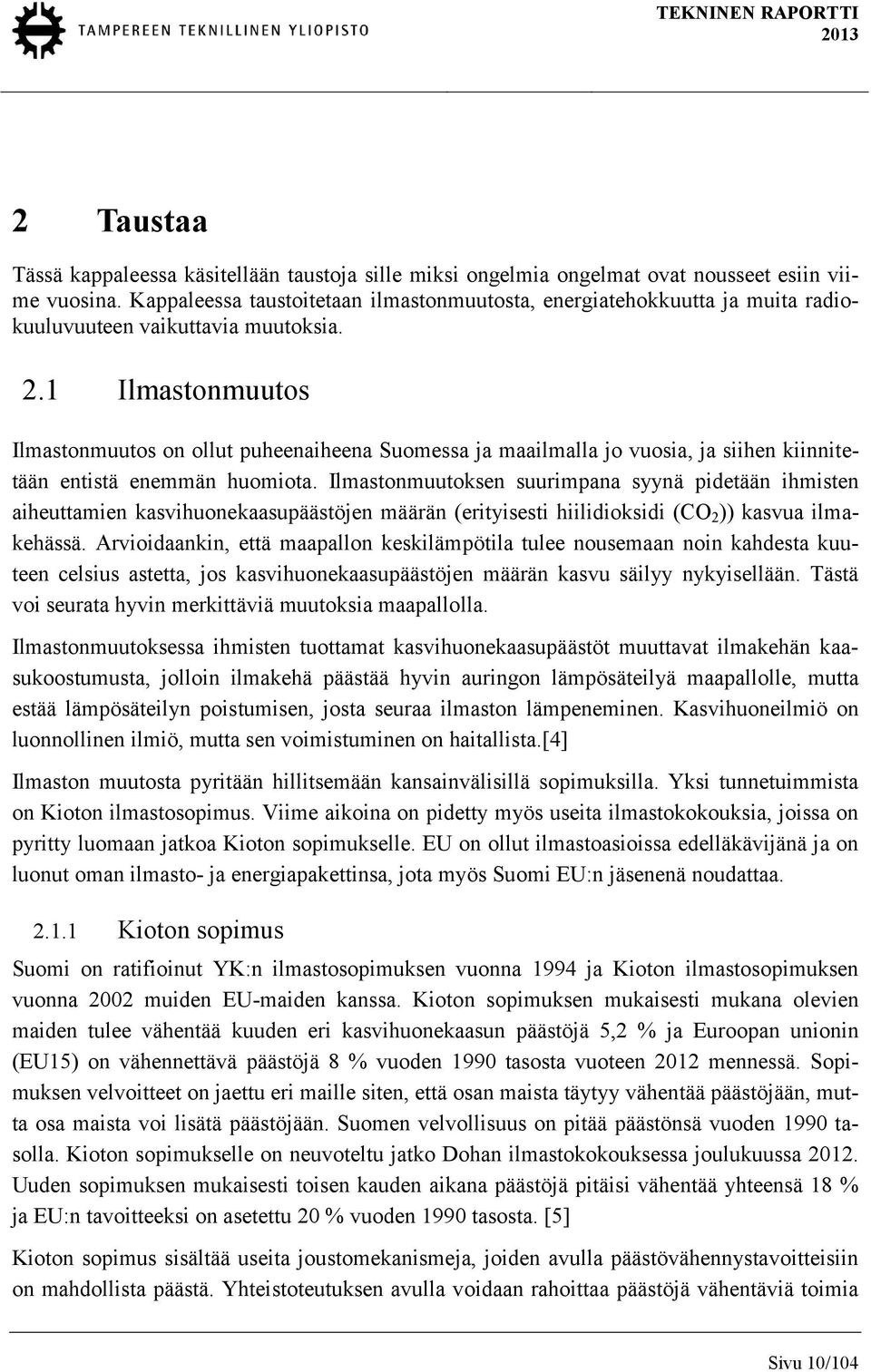 1 Ilmastonmuutos Ilmastonmuutos on ollut puheenaiheena Suomessa ja maailmalla jo vuosia, ja siihen kiinnitetään entistä enemmän huomiota.