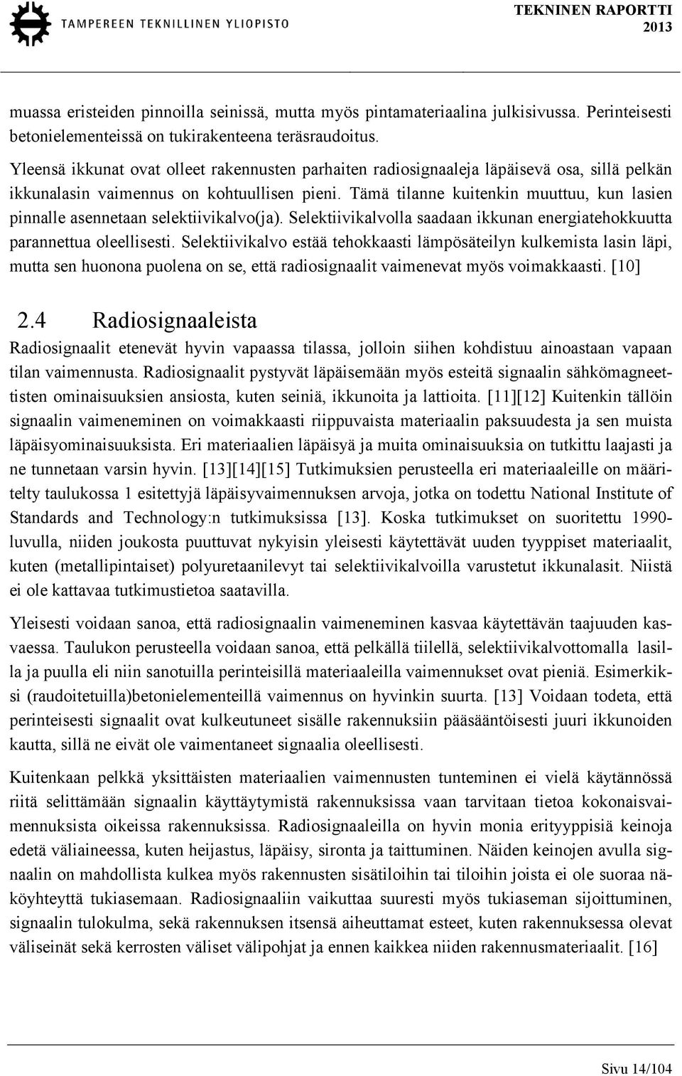 Tämä tilanne kuitenkin muuttuu, kun lasien pinnalle asennetaan selektiivikalvo(ja). Selektiivikalvolla saadaan ikkunan energiatehokkuutta parannettua oleellisesti.